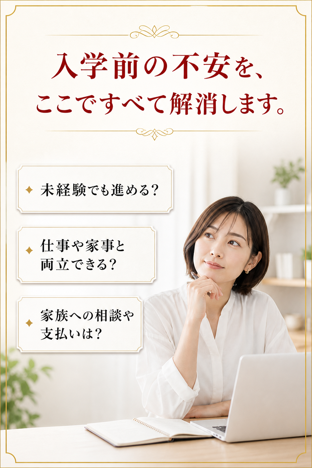 それでも不安が残るなら、下で今すぐ解消してください。未経験、仕事や家事との両立、家族への相談や支払いについて、入学前の不安を今すぐ解消する。